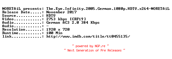 NFO for the release The.Eye.Infinity.2005.German.1080p.HDTV.x264-NORETAiL by NORETAiL