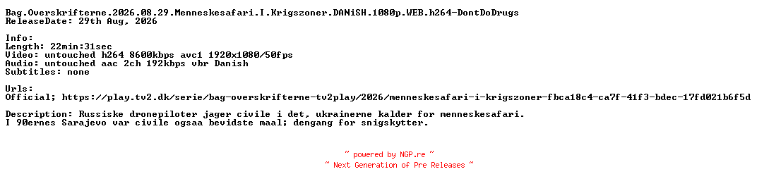 NFO for the release Bag.Overskrifterne.2026.08.29.Menneskesafari.I.Krigszoner.DANiSH.1080p.WEB.h264-DontDoDrugs by DontDoDrugs