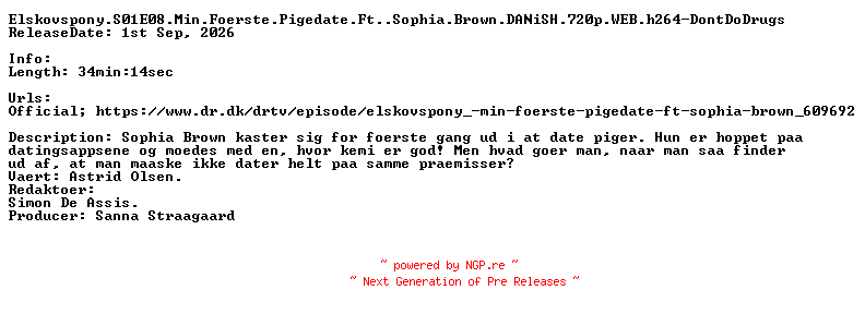 NFO for the release Elskovspony.S01E08.Min.Foerste.Pigedate.Ft.Sophia.Brown.DANiSH.720p.WEB.h264-DontDoDrugs by DontDoDrugs