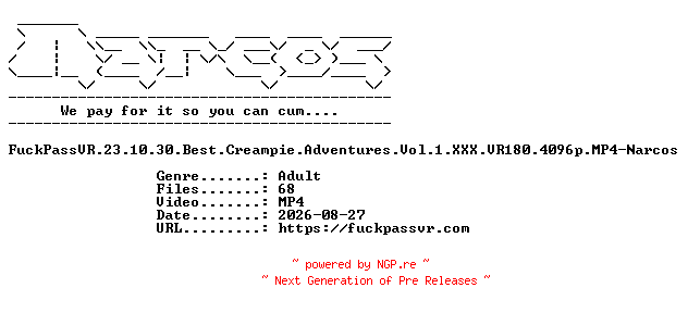 NFO for the release FuckPassVR.23.10.30.Best.Creampie.Adventures.Vol.1.XXX.VR180.4096p.MP4-Narcos by Narcos
