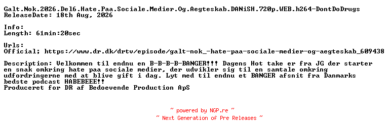 NFO for the release Galt.Nok.2026.Del6.Hate.Paa.Sociale.Medier.Og.Aegteskab.DANiSH.720p.WEB.h264-DontDoDrugs by DontDoDrugs