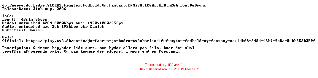 NFO for the release Jo.Faerre.Jo.Bedre.S10E02.Frugter.Fodbold.Og.Fantasy.DANiSH.1080p.WEB.h264-DontDoDrugs by DontDoDrugs