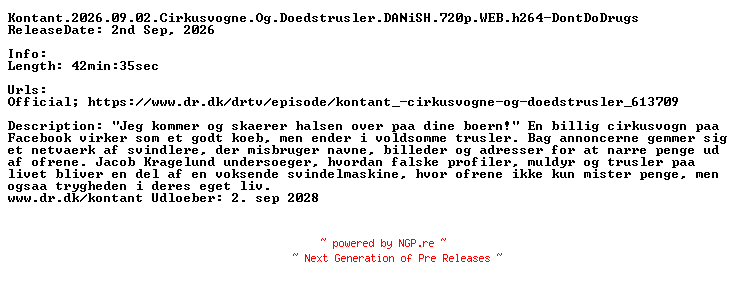 NFO for the release Kontant.2026.09.02.Cirkusvogne.Og.Doedstrusler.DANiSH.720p.WEB.h264-DontDoDrugs by DontDoDrugs