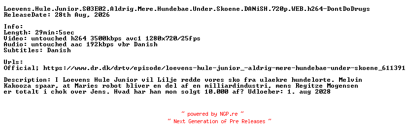 NFO for the release Loevens.Hule.Junior.S03E02.Aldrig.Mere.Hundebae.Under.Skoene.DANiSH.720p.WEB.h264-DontDoDrugs by DontDoDrugs