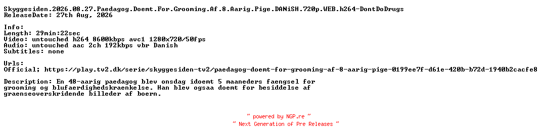 NFO for the release Skyggesiden.2026.08.27.Paedagog.Doemt.For.Grooming.Af.8.Aarig.Pige.DANiSH.720p.WEB.h264-DontDoDrugs by DontDoDrugs