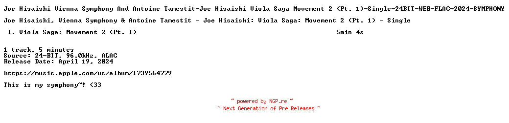 NFO for the release Joe_Hisaishi_Vienna_Symphony_And_Antoine_Tamestit-Joe_Hisaishi_Viola_Saga_Movement_2_(Pt._1)-Single-24BIT-WEB-FLAC-2024-SYMPHONY by SYMPHONY