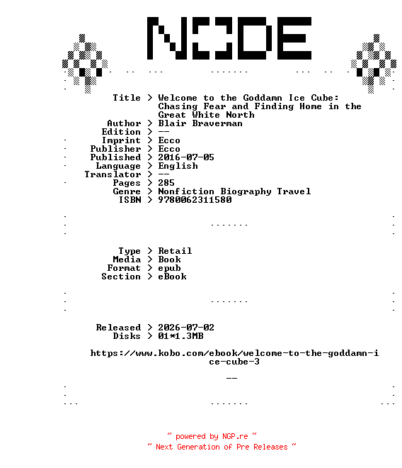 NFO for the release Blair.Braverman.Welcome.to.the.Goddamn.Ice.Cube.Chasing.Fear.and.Finding.Home.in.the.Great.White.North.2016.RETAiL.EPUB.eBook-NODE by NODE