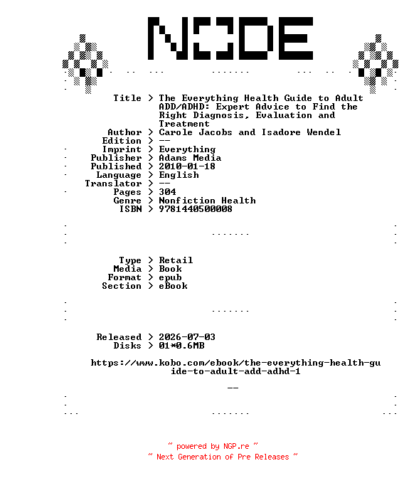 NFO for the release Carole.Jacobs.and.Isadore.Wendel.The.Everything.Health.Guide.to.Adult.ADD-ADHD.Expert.Advice.to.Find.the.Right.Diagnosis.Evaluation.and.Treatment.2010.RETAiL.EPUB.eBook-NODE by NODE