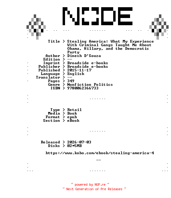 NFO for the release Dinesh.DSouza.Stealing.America.What.My.Experience.With.Criminal.Gangs.Taught.Me.About.Obama.Hillary.and.the.Democratic.Party.2015.RETAiL.EPUB.eBook-NODE by NODE