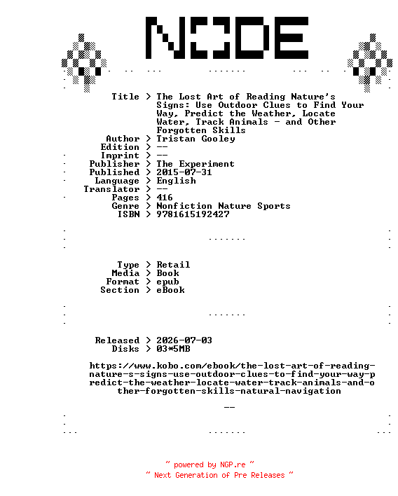 NFO for the release Tristan.Gooley.The.Lost.Art.of.Reading.Natures.Signs.Use.Outdoor.Clues.to.Find.Your.Way.Predict.the.Weather.Locate.Water.Track.Animals.-.and.Other.Forgotten.Skills.2015.RETAiL.EPUB.eBook-NODE by NODE