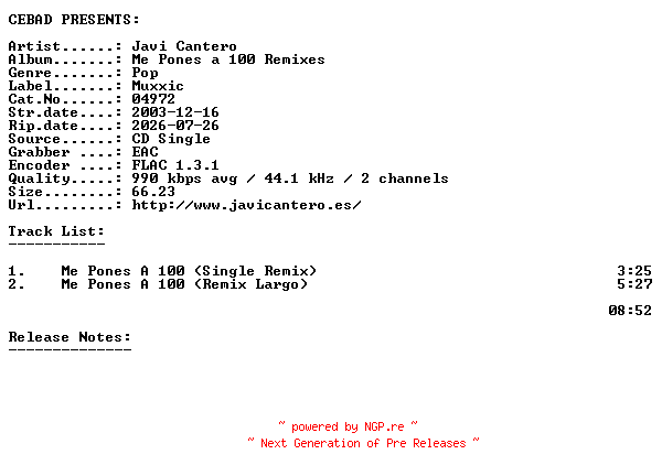 NFO for the release Javi_Cantero-Me_Pones_A_100_Remixes-(04972)-ES-PROMO-CDS-FLAC-2003-CEBAD by CEBAD