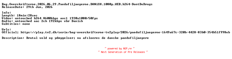 NFO for the release Bag.Overskrifterne.2026.06.29.Paedofiljaegerne.DANiSH.1080p.WEB.h264-DontDoDrugs by DontDoDrugs