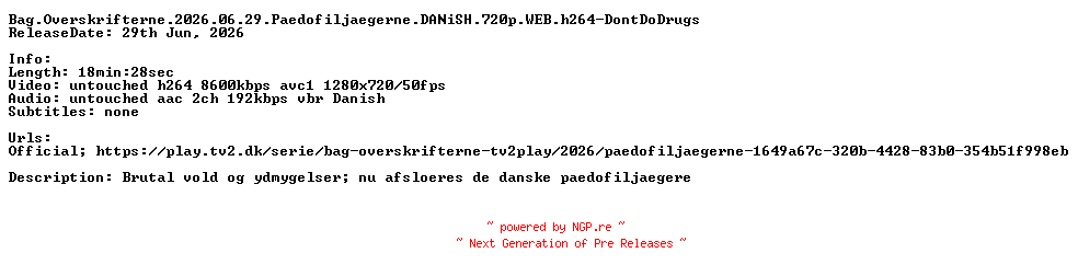 NFO for the release Bag.Overskrifterne.2026.06.29.Paedofiljaegerne.DANiSH.720p.WEB.h264-DontDoDrugs by DontDoDrugs