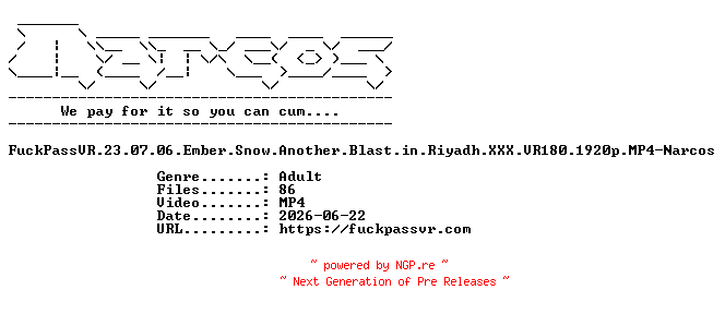NFO for the release FuckPassVR.23.07.06.Ember.Snow.Another.Blast.in.Riyadh.XXX.VR180.1920p.MP4-Narcos by Narcos