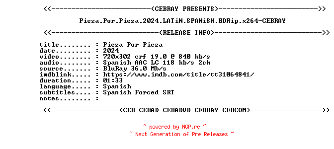NFO for the release Pieza.Por.Pieza.2024.LATiN.SPANiSH.BDRip.x264-CEBRAY by CEBRAY